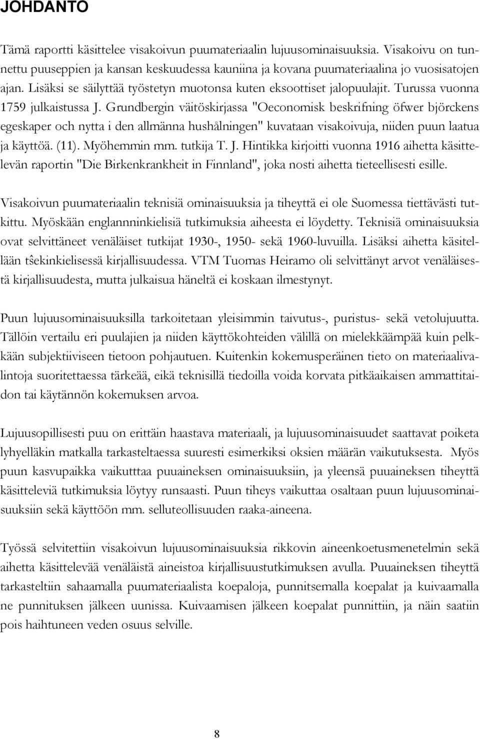 Grundbergin väitöskirjassa "Oeconomisk beskrifning öfwer björckens egeskaper och nytta i den allmänna hushålningen" kuvataan visakoivuja, niiden puun laatua ja käyttöä. (11). Myöhemmin mm. tutkija T.