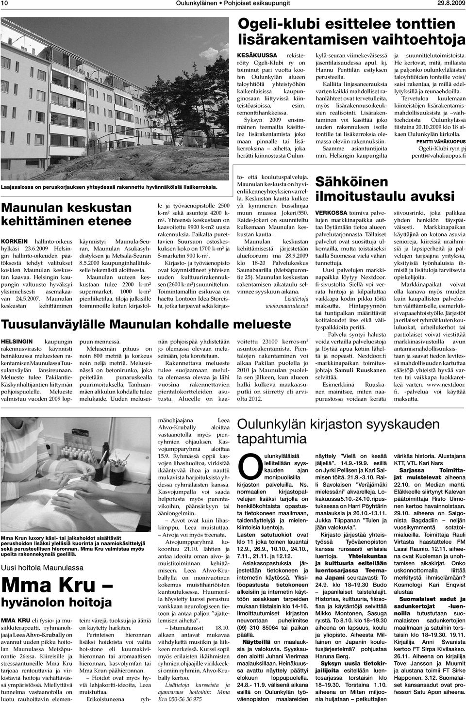 Syksyn 2009 ensimmäinen teemailta käsittelee lisärakentamista joko maan pinnalle tai lisäkerroksina aihetta, joka herätti kiinnostusta Oulun- kylä-seuran viimekeväisessä jäsentilaisuudessa apul. kj.
