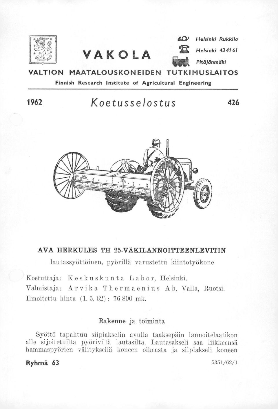 Valmistaja: Arvika Thermaenius A b, Valla, Ruotsi. Ilmoitettu hinta (1. 5. 62) : 76 800 mk.