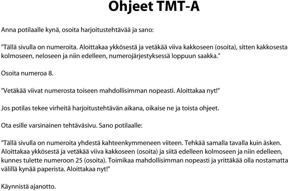 Vetäkää viivat numerosta toiseen mahdollisimman nopeasti. Aloittakaa nyt! Jos potilas tekee virheitä harjoitustehtävän aikana, oikaise ne ja toista ohjeet. Ota esille varsinainen tehtäväsivu.