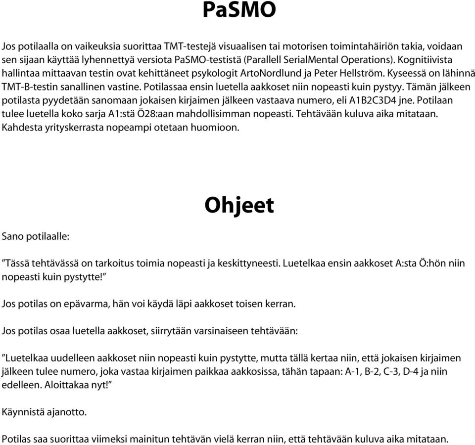 Potilassaa ensin luetella aakkoset niin nopeasti kuin pystyy. Tämän jälkeen potilasta pyydetään sanomaan jokaisen kirjaimen jälkeen vastaava numero, eli A1B2C3D4 jne.