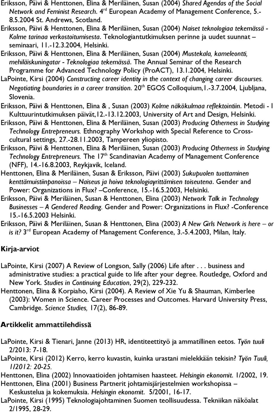 Teknologiantutkimuksen perinne ja uudet suunnat seminaari, 11.-12.3.2004, Helsinki.