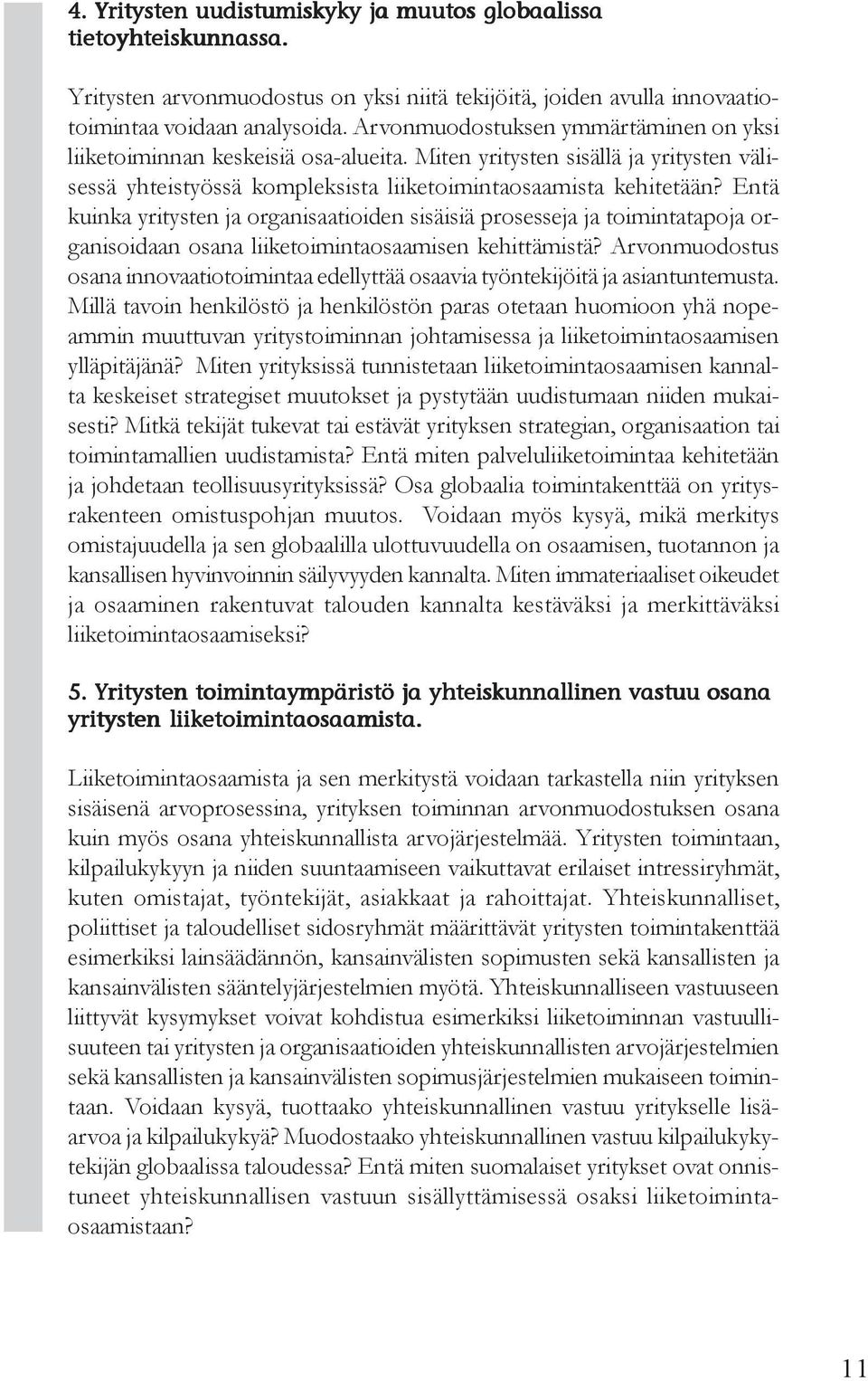 Entä kuinka yritysten ja organisaatioiden sisäisiä prosesseja ja toimintatapoja organisoidaan osana liiketoimintaosaamisen kehittämistä?