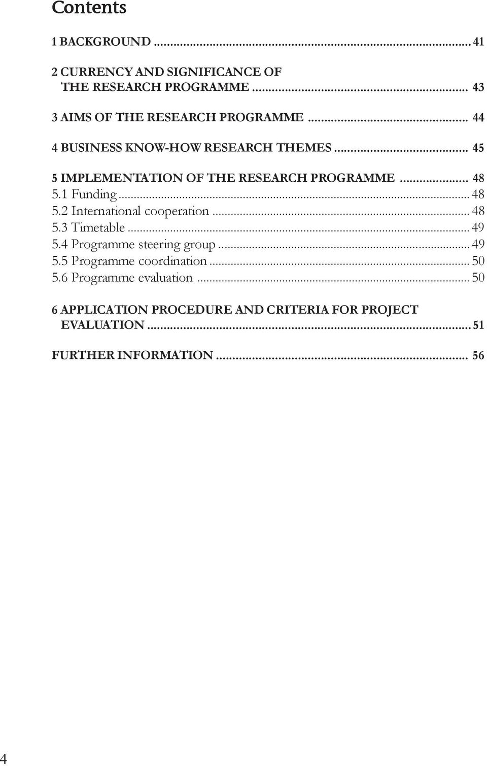 1 Funding...48 5.2 International cooperation... 48 5.3 Timetable... 49 5.4 Programme steering group... 49 5.5 Programme coordination.