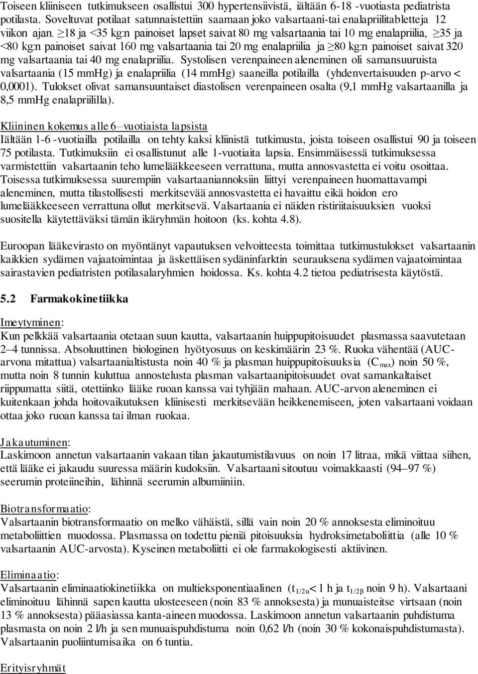 18 ja <35 kg:n painoiset lapset saivat 80 mg valsartaania tai 10 mg enalapriilia, 35 ja <80 kg:n painoiset saivat 160 mg valsartaania tai 20 mg enalapriilia ja 80 kg:n painoiset saivat 320 mg