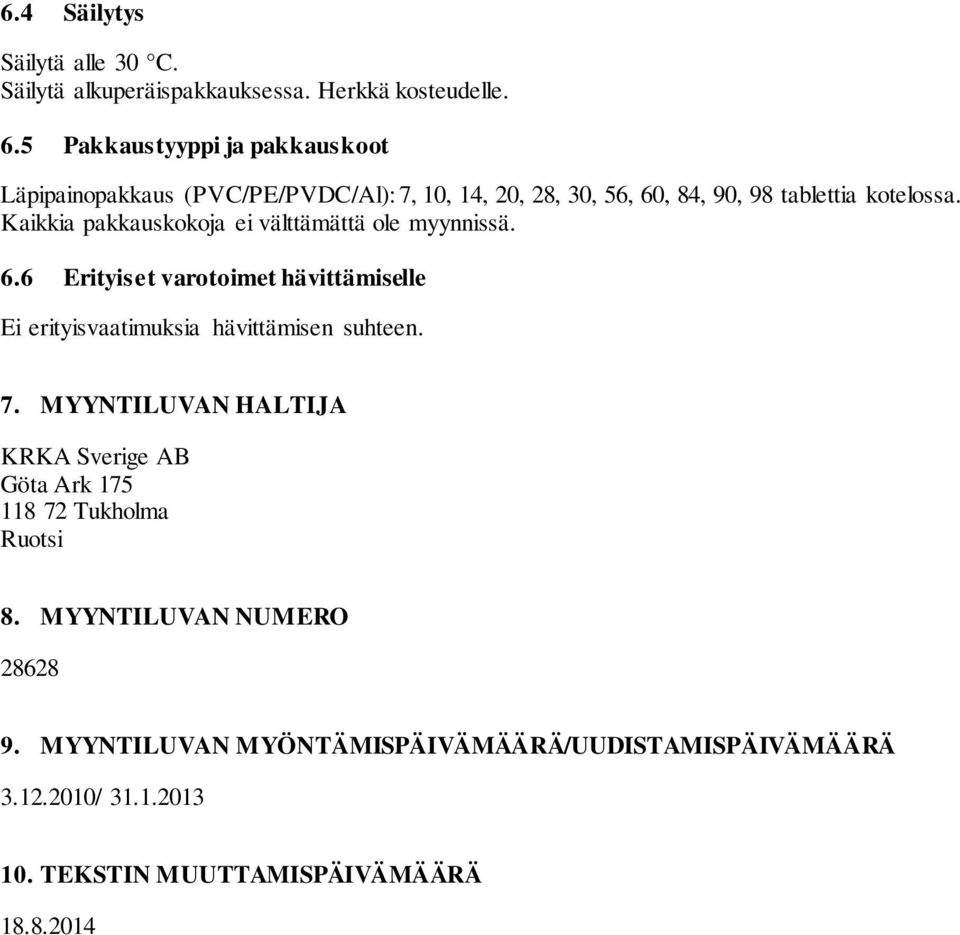 Kaikkia pakkauskokoja ei välttämättä ole myynnissä. 6.6 Erityiset varotoimet hävittämiselle Ei erityisvaatimuksia hävittämisen suhteen. 7.