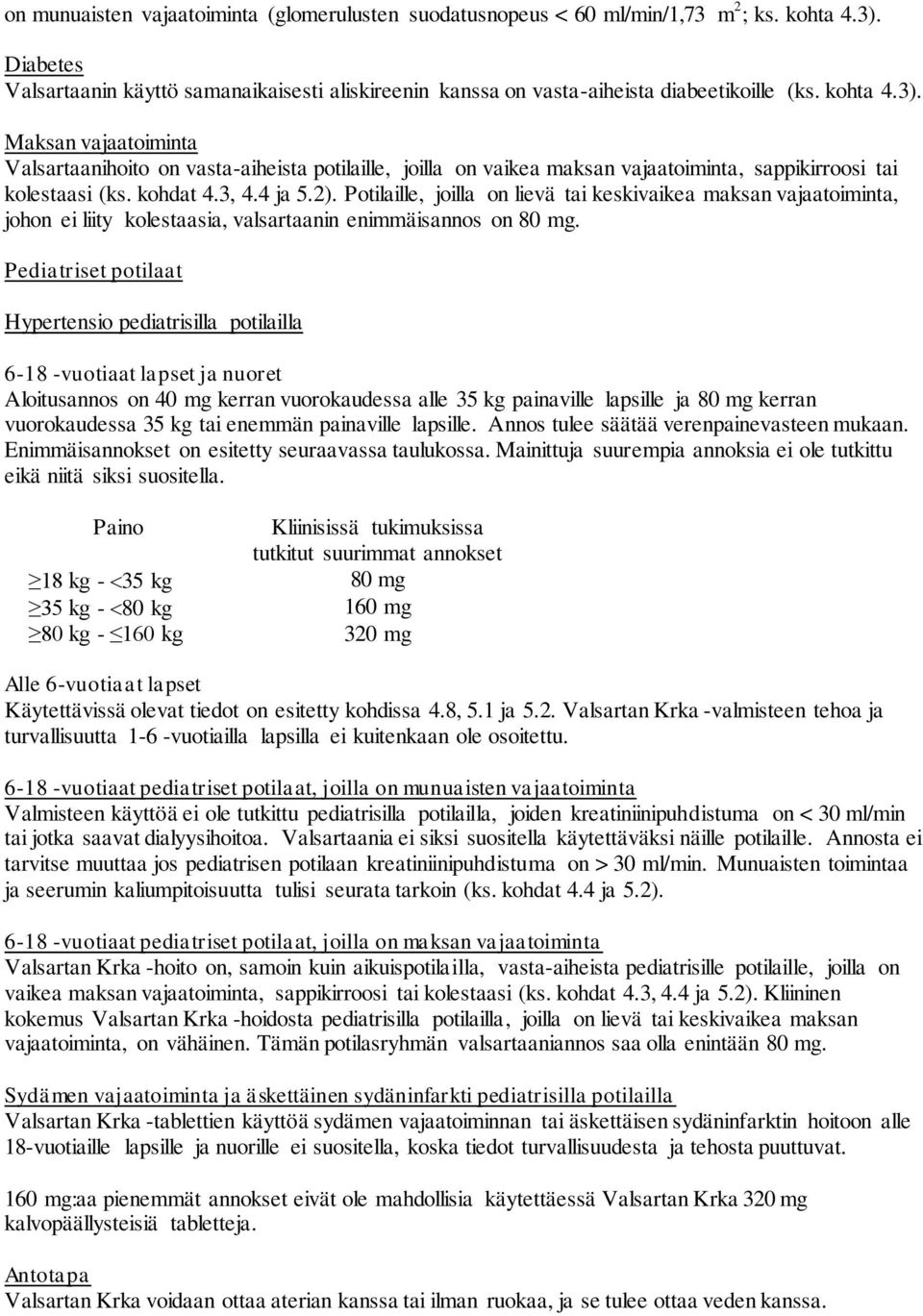 Potilaille, joilla on lievä tai keskivaikea maksan vajaatoiminta, johon ei liity kolestaasia, valsartaanin enimmäisannos on 80 mg.