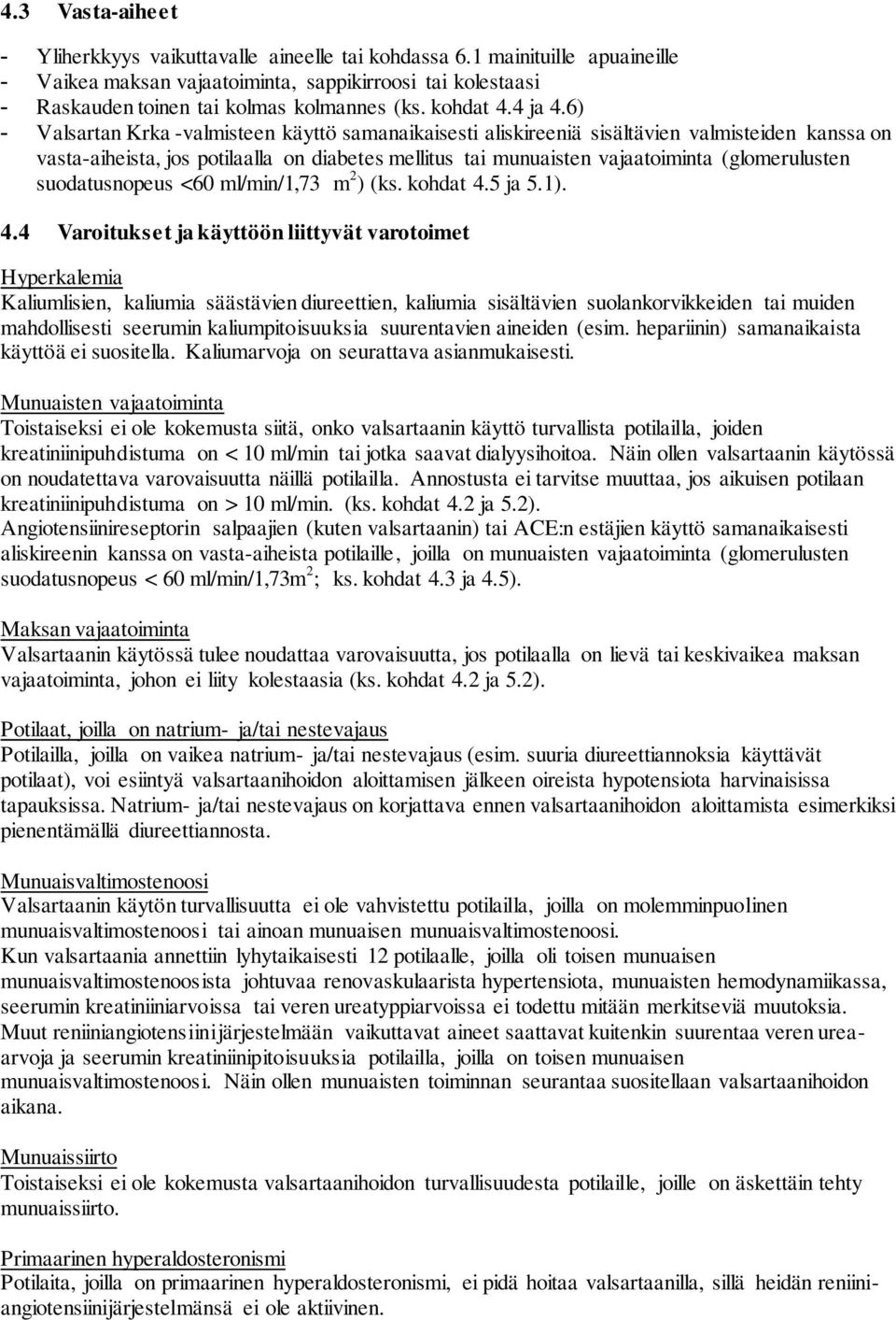 6) - Valsartan Krka -valmisteen käyttö samanaikaisesti aliskireeniä sisältävien valmisteiden kanssa on vasta-aiheista, jos potilaalla on diabetes mellitus tai munuaisten vajaatoiminta (glomerulusten