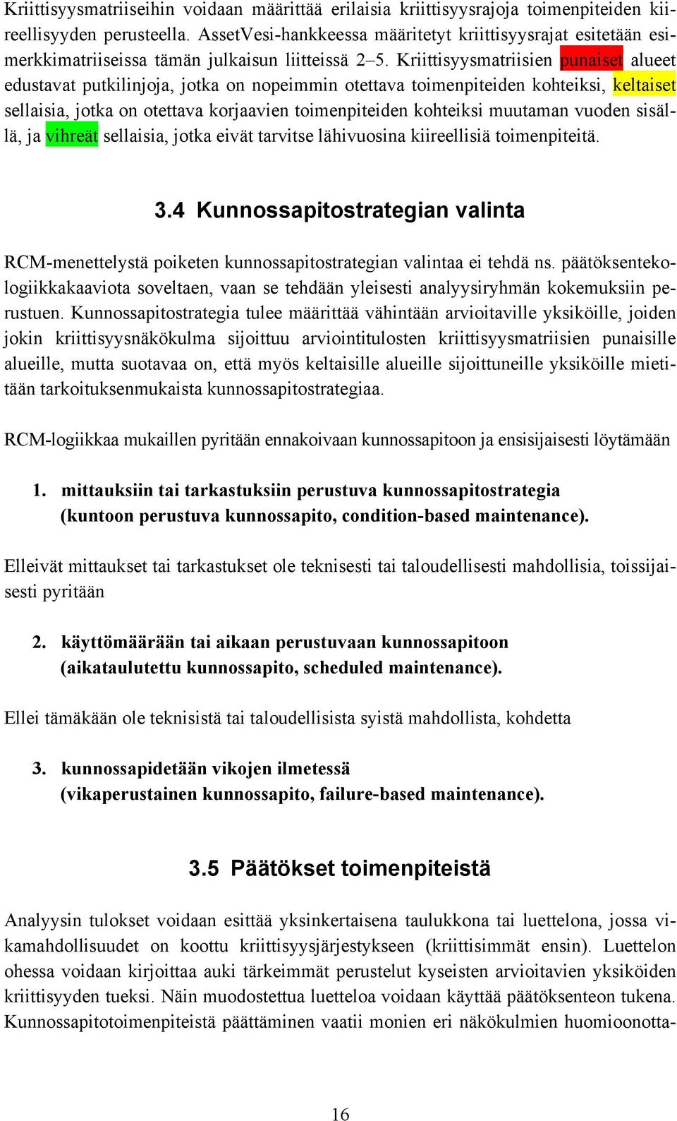 Kriittisyysmatriisien punaiset alueet edustavat putkilinjoja, jotka on nopeimmin otettava toimenpiteiden kohteiksi, keltaiset sellaisia, jotka on otettava korjaavien toimenpiteiden kohteiksi muutaman