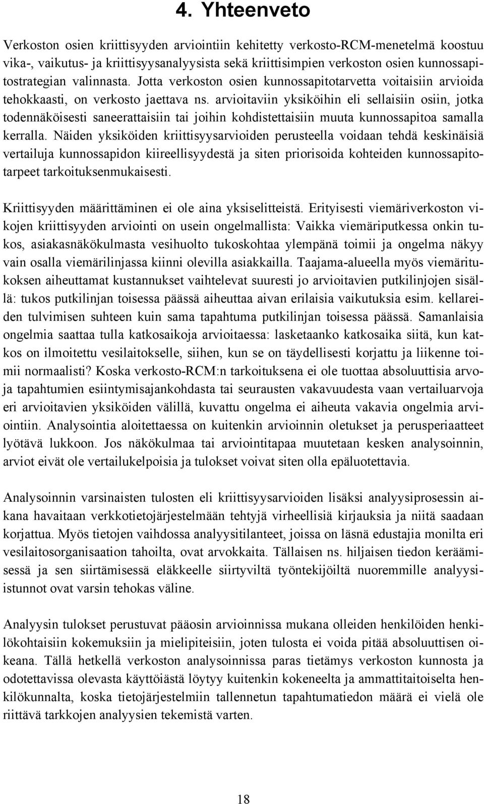 arvioitaviin yksiköihin eli sellaisiin osiin, jotka todennäköisesti saneerattaisiin tai joihin kohdistettaisiin muuta kunnossapitoa samalla kerralla.