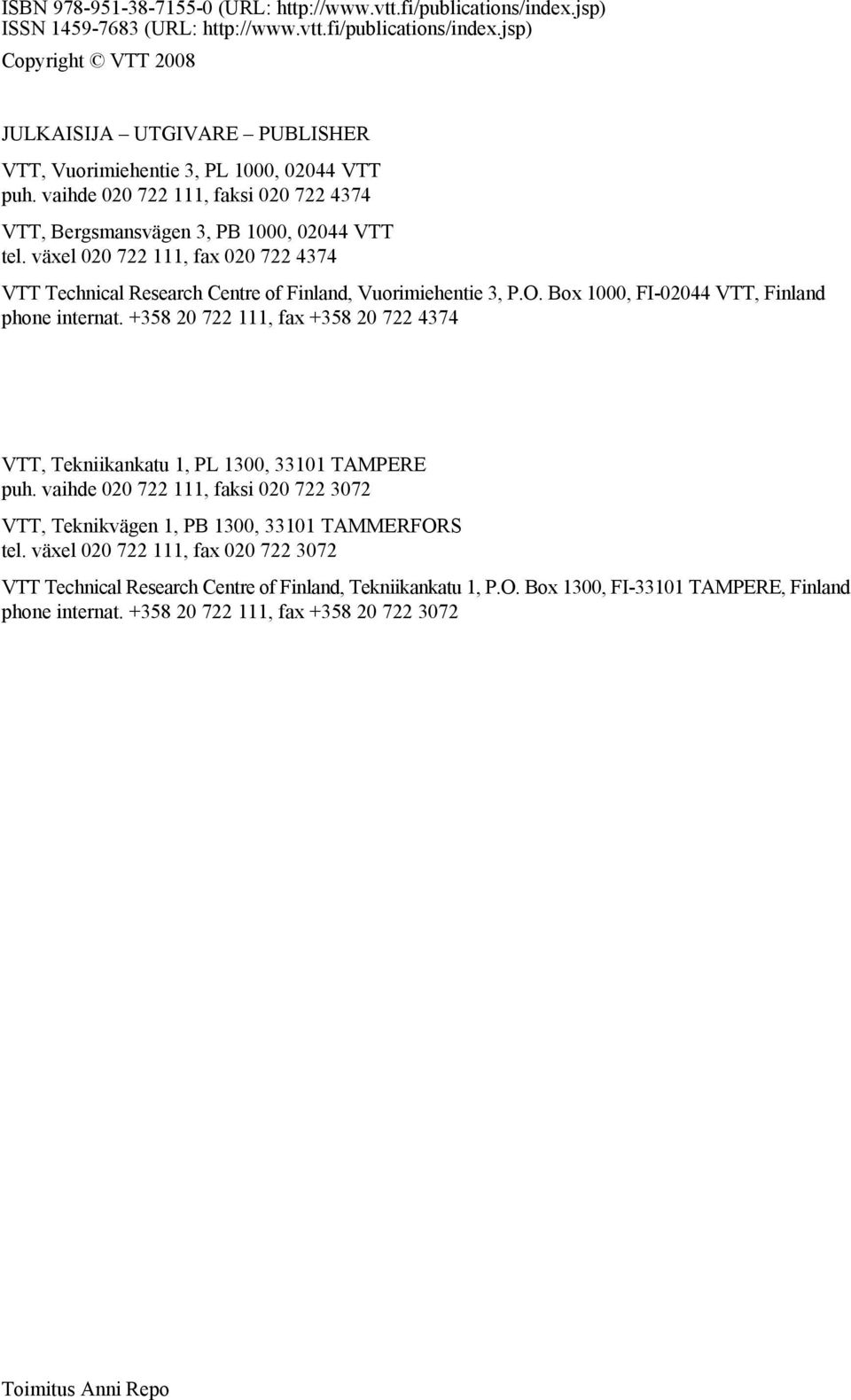 Box 1000, FI-02044 VTT, Finland phone internat. +358 20 722 111, fax +358 20 722 4374 VTT, Tekniikankatu 1, PL 1300, 33101 TAMPERE puh.