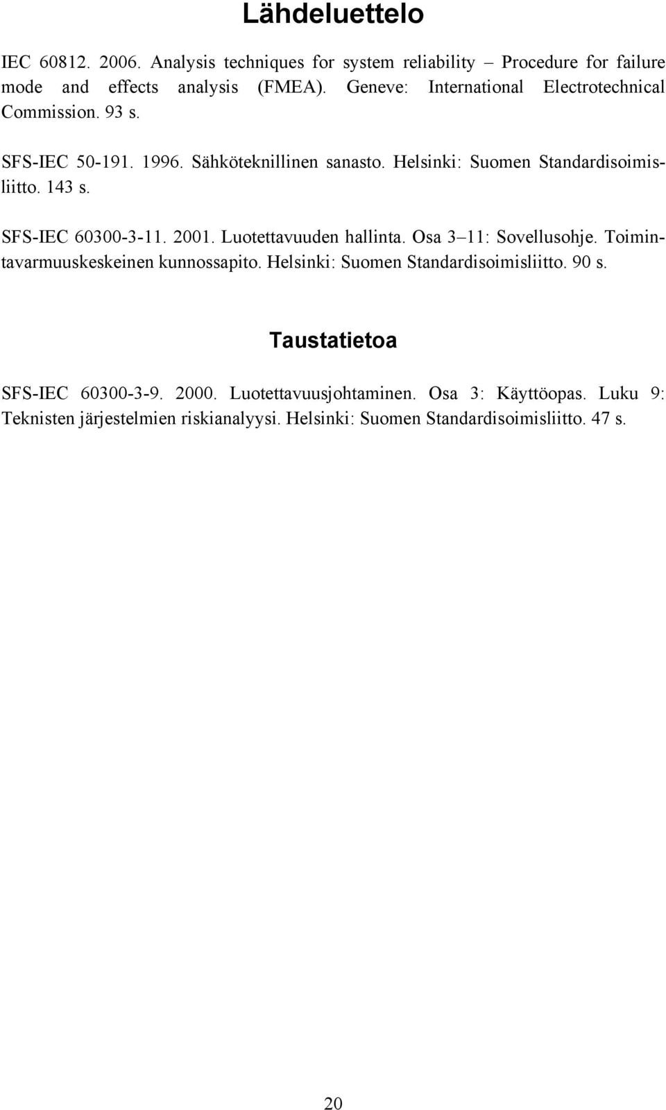 SFS-IEC 60300-3-11. 2001. Luotettavuuden hallinta. Osa 3 11: Sovellusohje. Toimintavarmuuskeskeinen kunnossapito. Helsinki: Suomen Standardisoimisliitto.