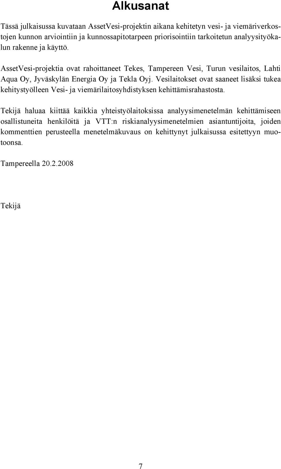 Vesilaitokset ovat saaneet lisäksi tukea kehitystyölleen Vesi- ja viemärilaitosyhdistyksen kehittämisrahastosta.