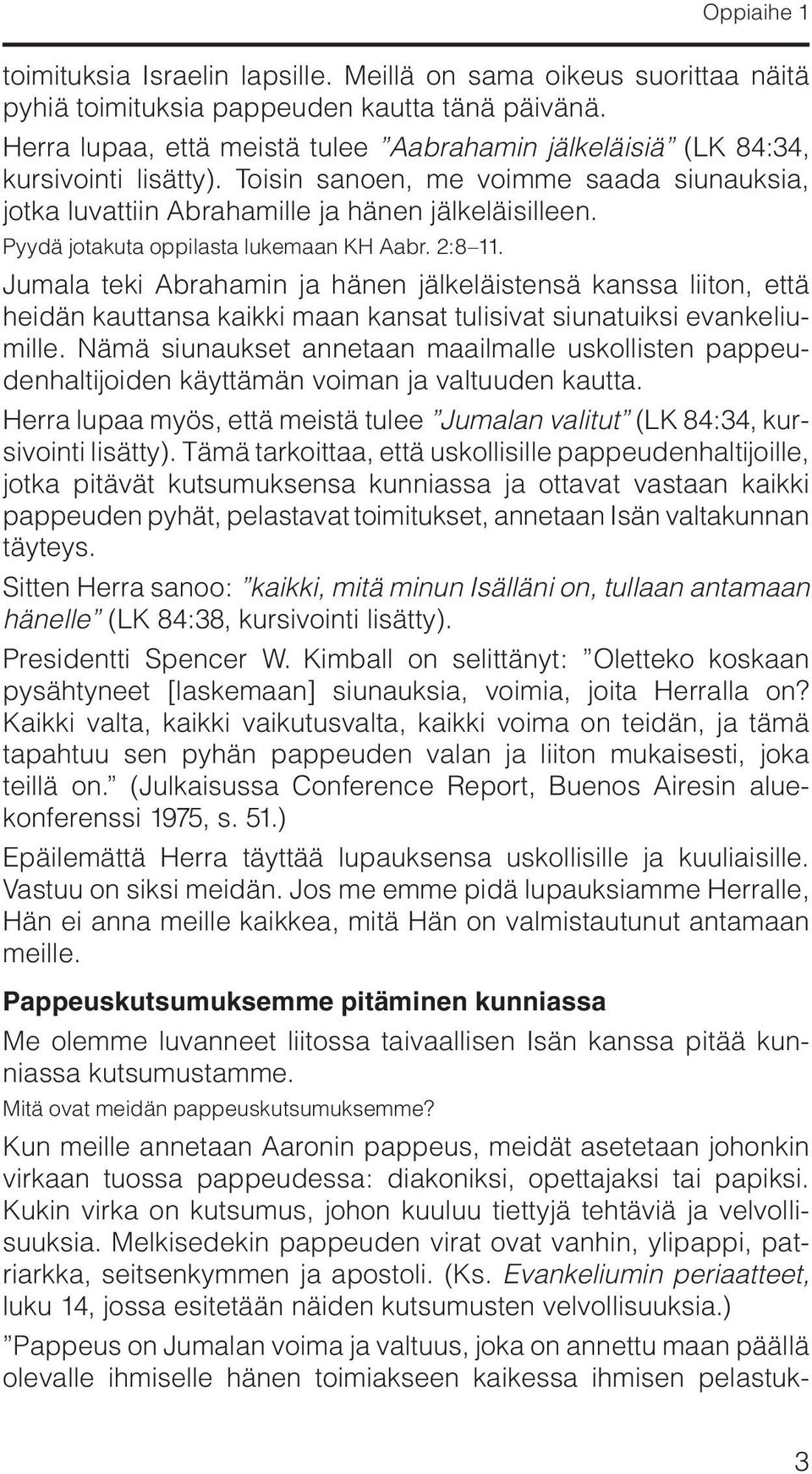 Pyydä jotakuta oppilasta lukemaan KH Aabr. 2:8 11. Jumala teki Abrahamin ja hänen jälkeläistensä kanssa liiton, että heidän kauttansa kaikki maan kansat tulisivat siunatuiksi evankeliumille.