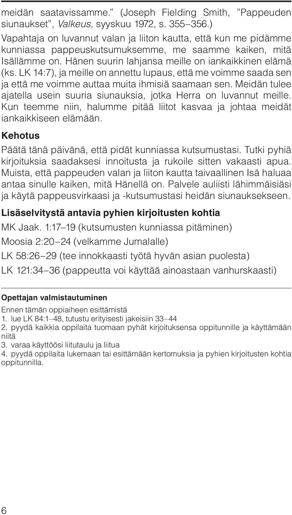 LK 14:7), ja meille on annettu lupaus, että me voimme saada sen ja että me voimme auttaa muita ihmisiä saamaan sen. Meidän tulee ajatella usein suuria siunauksia, jotka Herra on luvannut meille.