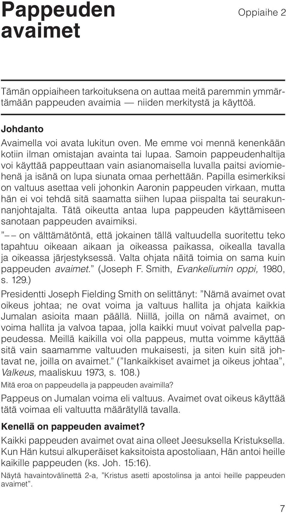 Samoin pappeudenhaltija voi käyttää pappeuttaan vain asianomaisella luvalla paitsi aviomiehenä ja isänä on lupa siunata omaa perhettään.