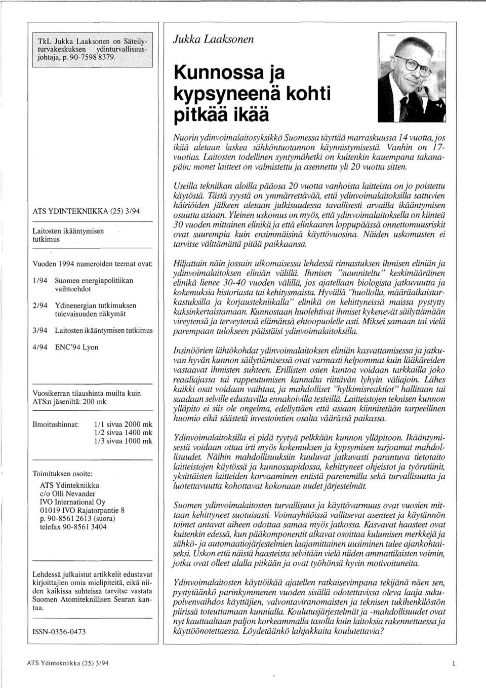 Lyon Vuosikerran ti1aushinta muilta kuin ATS:n jasenilta: 200 mk Ilmoitushinnat: Toimituksen osoite: 1 I 1 sivua 2000 mk 112 sivua 1400 mk 1 /3 sivua 1000 mk ATS Y dintekniikka c/o Olli Nevander IVO