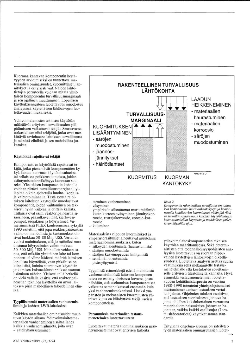 Lopullisen kayttoikaennusteen luotettavuus muodostuu analyysissa kaytettavien lahtoarvojen luotettavuuden mukaiseksi.