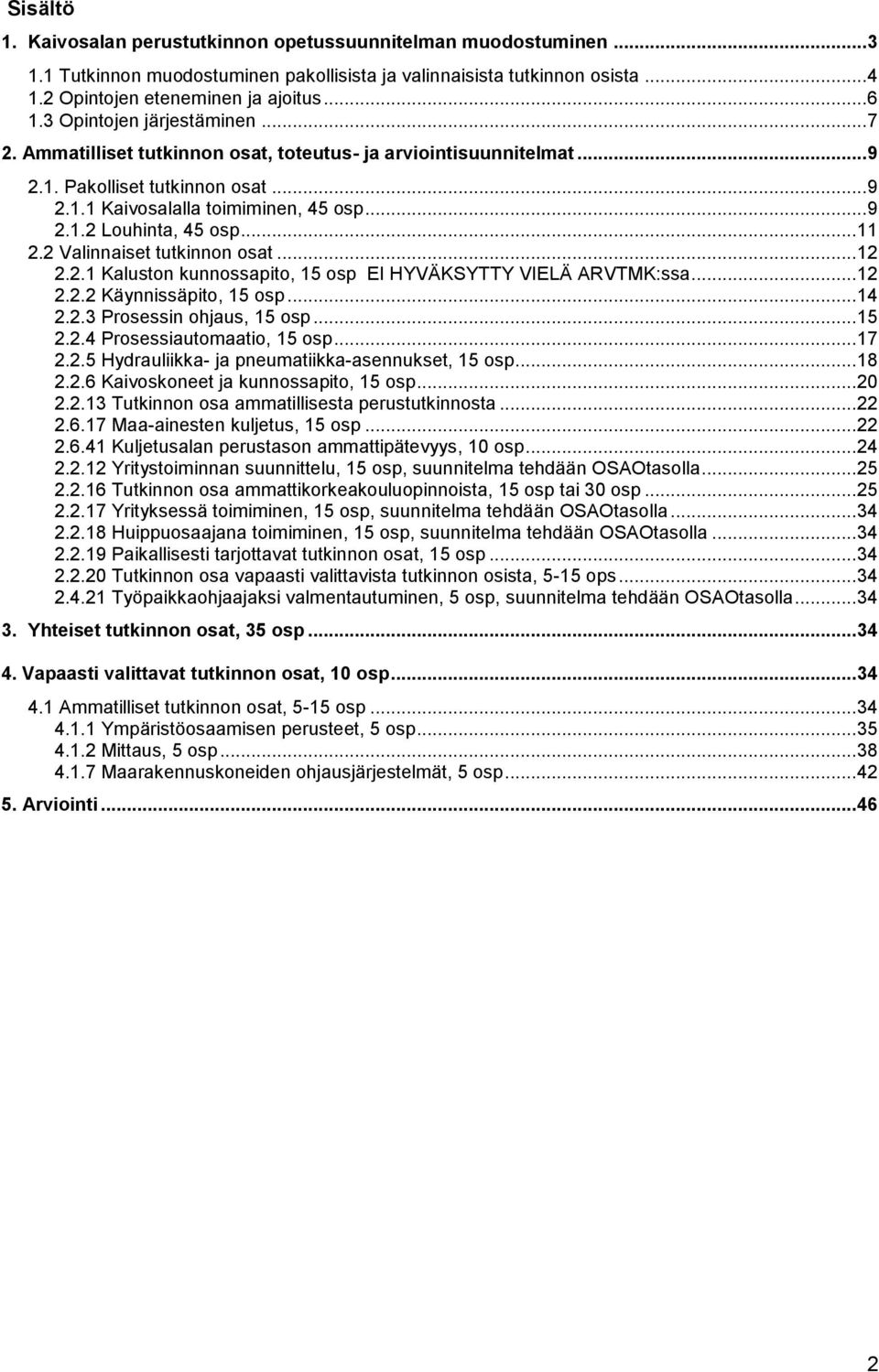 .. 11 2.2 Valinnaiset tutkinnon osat... 12 2.2.1 Kaluston kunnossapito, 15 osp EI HYVÄKSYTTY VIELÄ ARVTMK:ssa... 12 2.2.2 Käynnissäpito, 15 osp... 14 2.2.3 Prosessin ohjaus, 15 osp... 15 2.2.4 Prosessiautomaatio, 15 osp.