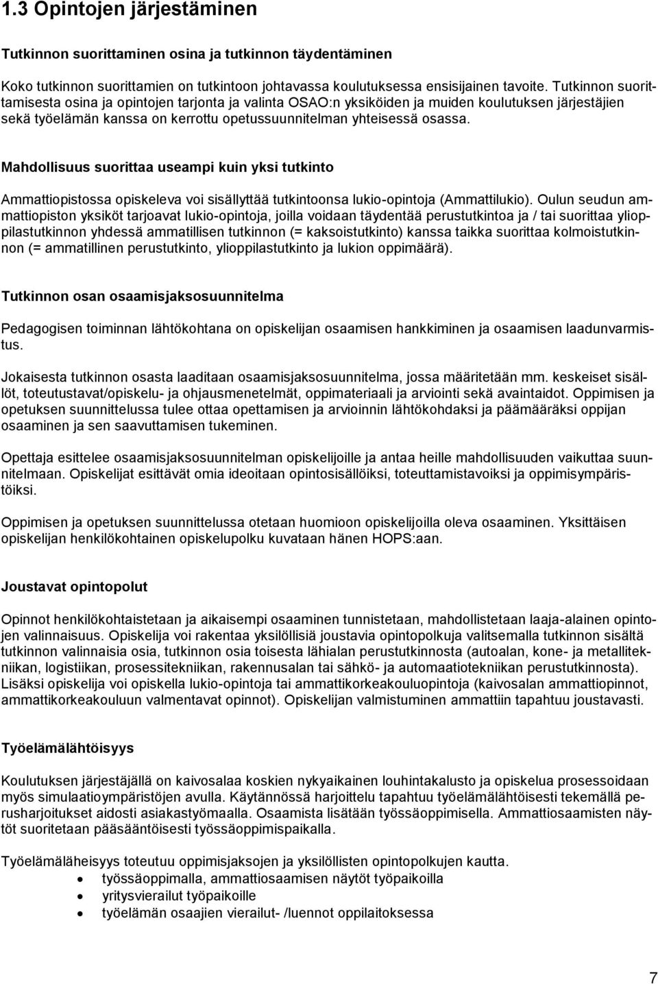 Mahdollisuus suorittaa useampi kuin yksi tutkinto Ammattiopistossa opiskeleva voi sisällyttää tutkintoonsa lukio-opintoja (Ammattilukio).