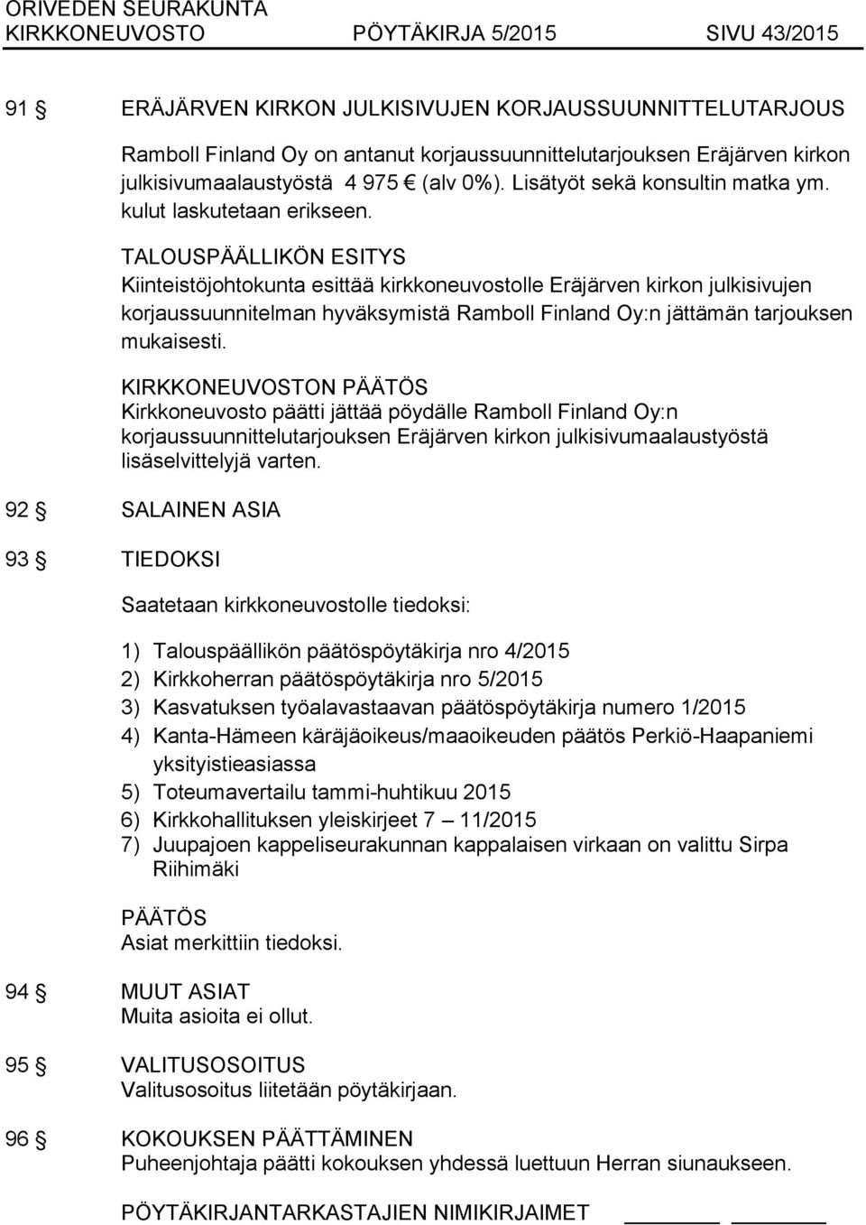 Kiinteistöjohtokunta esittää kirkkoneuvostolle Eräjärven kirkon julkisivujen korjaussuunnitelman hyväksymistä Ramboll Finland Oy:n jättämän tarjouksen mukaisesti.