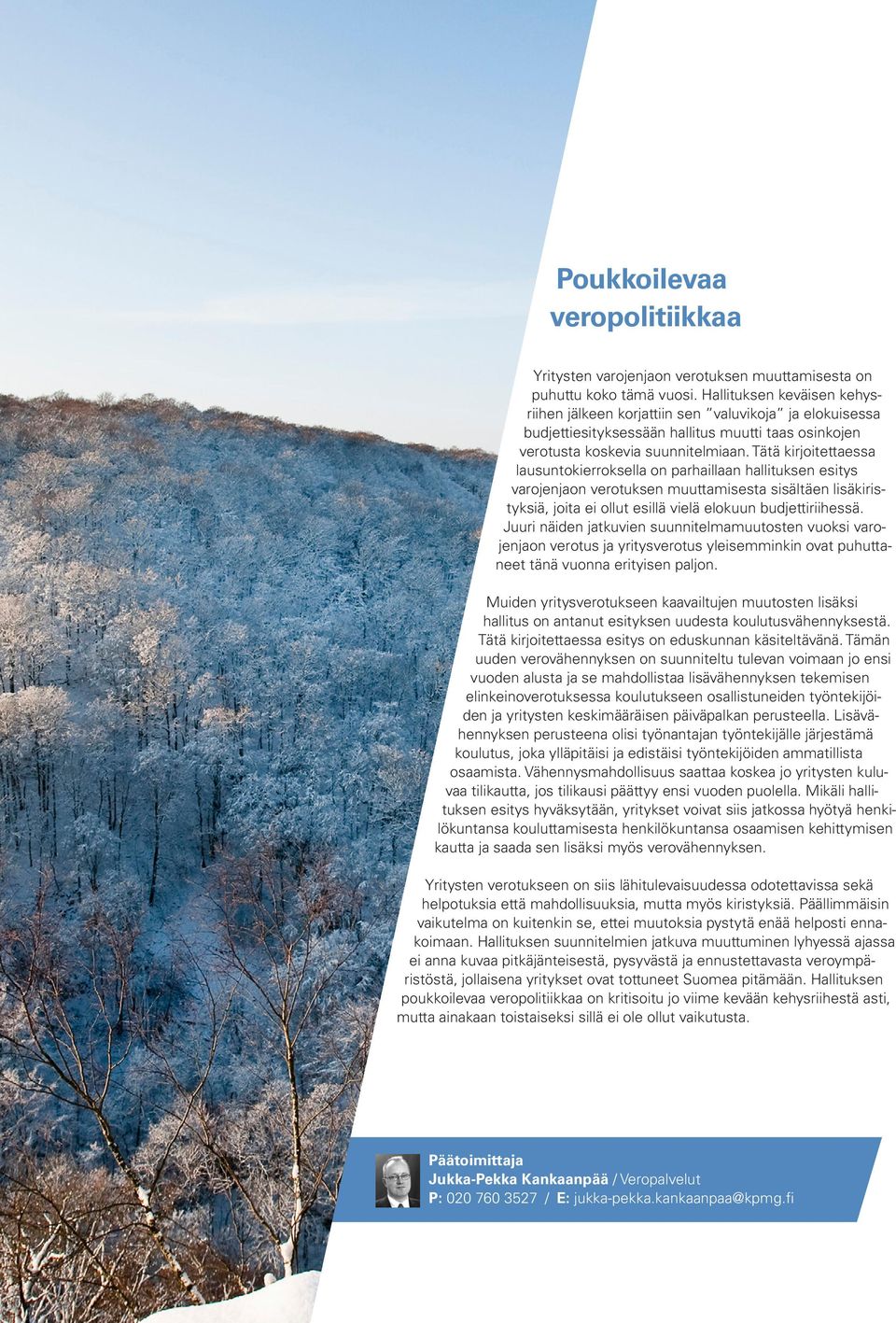 Tätä kirjoitettaessa lausuntokierroksella on parhaillaan hallituksen esitys varojenjaon verotuksen muuttamisesta sisältäen lisäkiristyksiä, joita ei ollut esillä vielä elokuun budjettiriihessä.