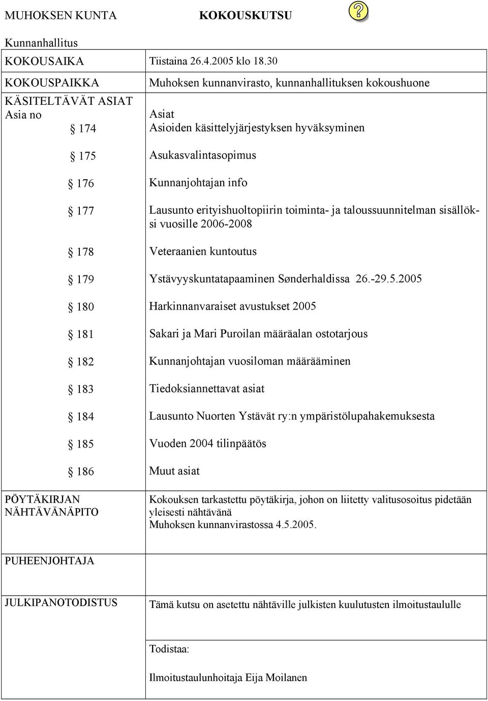 PÖYTÄKIRJAN NÄHTÄVÄNÄPITO Asukasvalintasopimus Kunnanjohtajan info Lausunto erityishuoltopiirin toiminta- ja taloussuunnitelman sisällöksi vuosille 2006-2008 Veteraanien kuntoutus