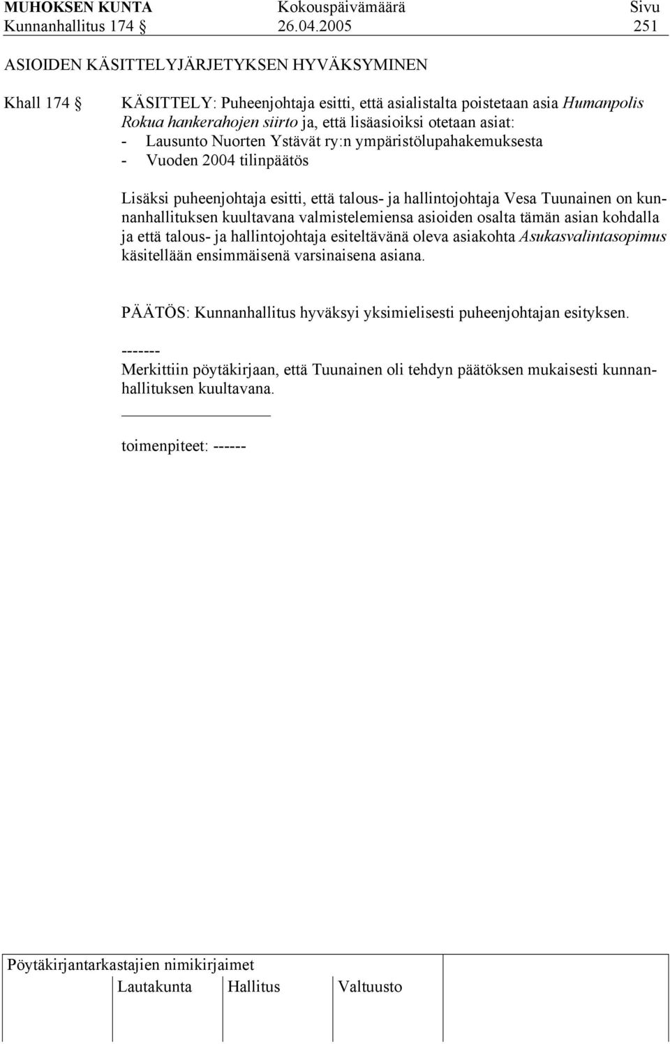 asiat: - Lausunto Nuorten Ystävät ry:n ympäristölupahakemuksesta - Vuoden 2004 tilinpäätös Lisäksi puheenjohtaja esitti, että talous- ja hallintojohtaja Vesa Tuunainen on kunnanhallituksen kuultavana