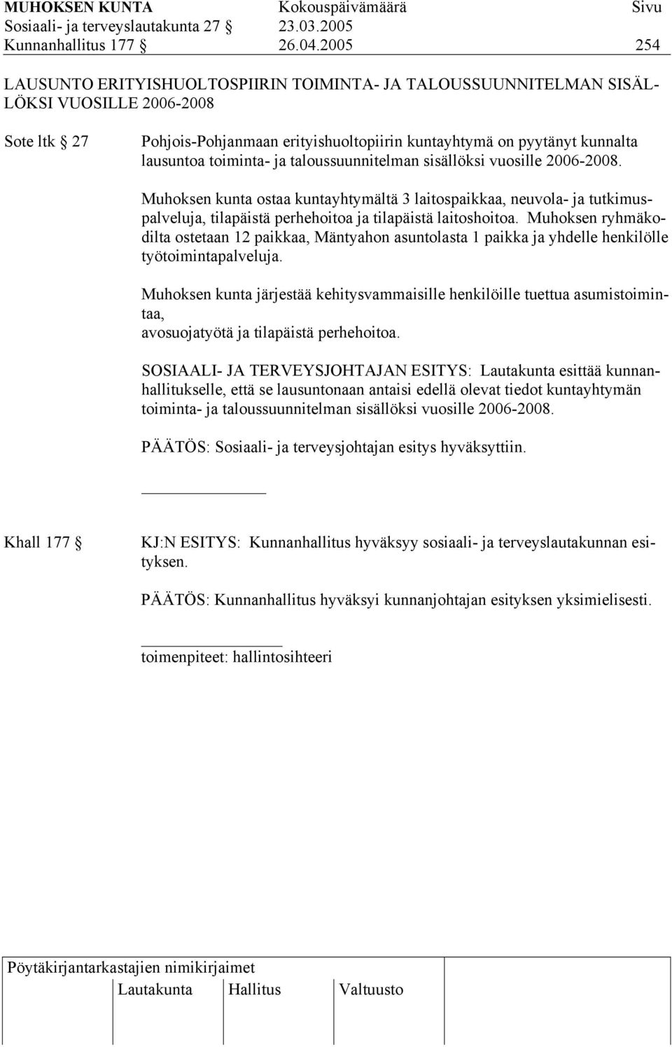 toiminta- ja taloussuunnitelman sisällöksi vuosille 2006-2008. Muhoksen kunta ostaa kuntayhtymältä 3 laitospaikkaa, neuvola- ja tutkimuspalveluja, tilapäistä perhehoitoa ja tilapäistä laitoshoitoa.