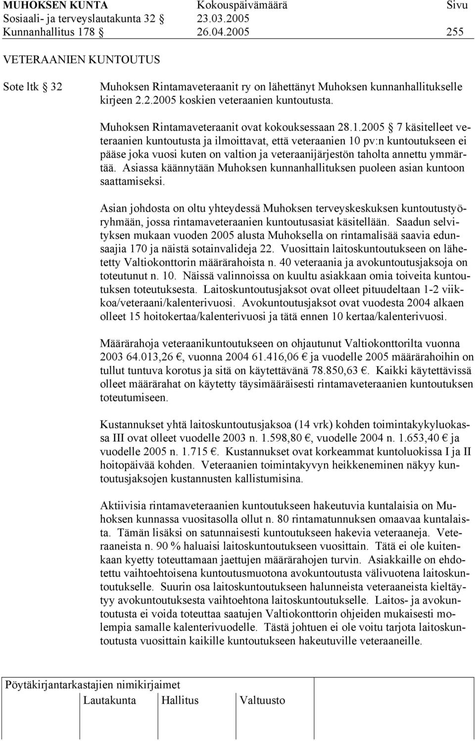 2005 7 käsitelleet veteraanien kuntoutusta ja ilmoittavat, että veteraanien 10 pv:n kuntoutukseen ei pääse joka vuosi kuten on valtion ja veteraanijärjestön taholta annettu ymmärtää.