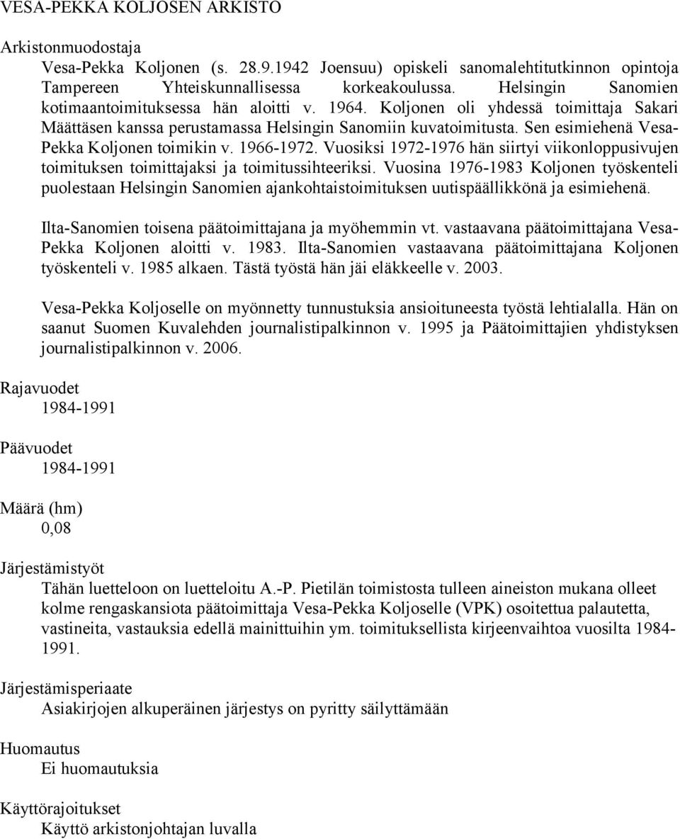 Sen esimiehenä Vesa- Pekka Koljonen toimikin v. 1966-1972. Vuosiksi 1972-1976 hän siirtyi viikonloppusivujen toimituksen toimittajaksi ja toimitussihteeriksi.