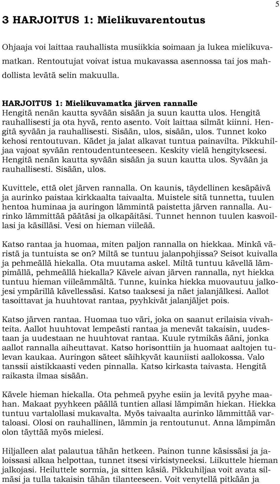 Hengitä syvään ja rauhallisesti. Sisään, ulos, sisään, ulos. Tunnet koko kehosi rentoutuvan. Kädet ja jalat alkavat tuntua painavilta. Pikkuhiljaa vajoat syvään rentoudentunteeseen.