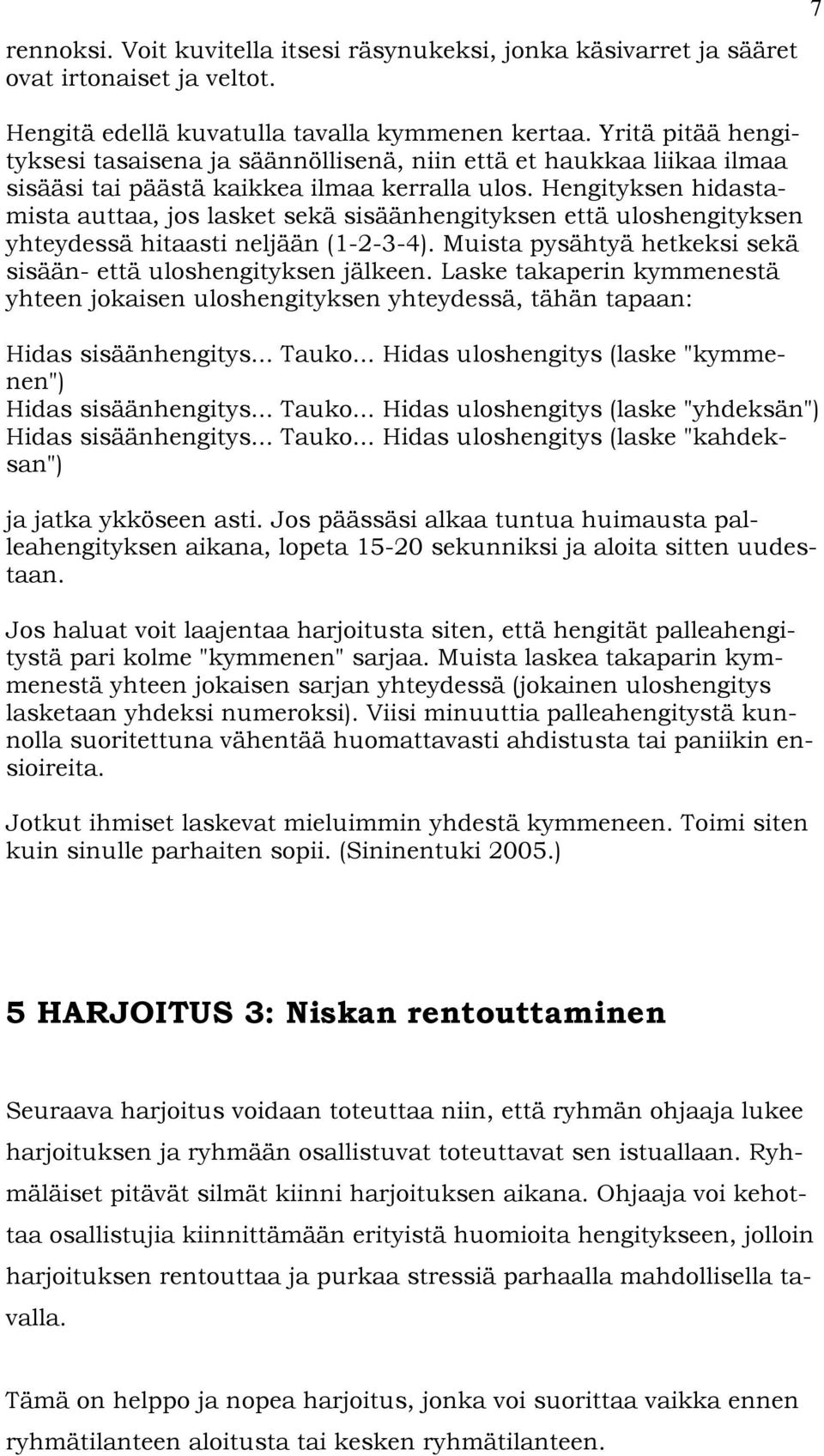 Hengityksen hidastamista auttaa, jos lasket sekä sisäänhengityksen että uloshengityksen yhteydessä hitaasti neljään (1-2-3-4). Muista pysähtyä hetkeksi sekä sisään- että uloshengityksen jälkeen.