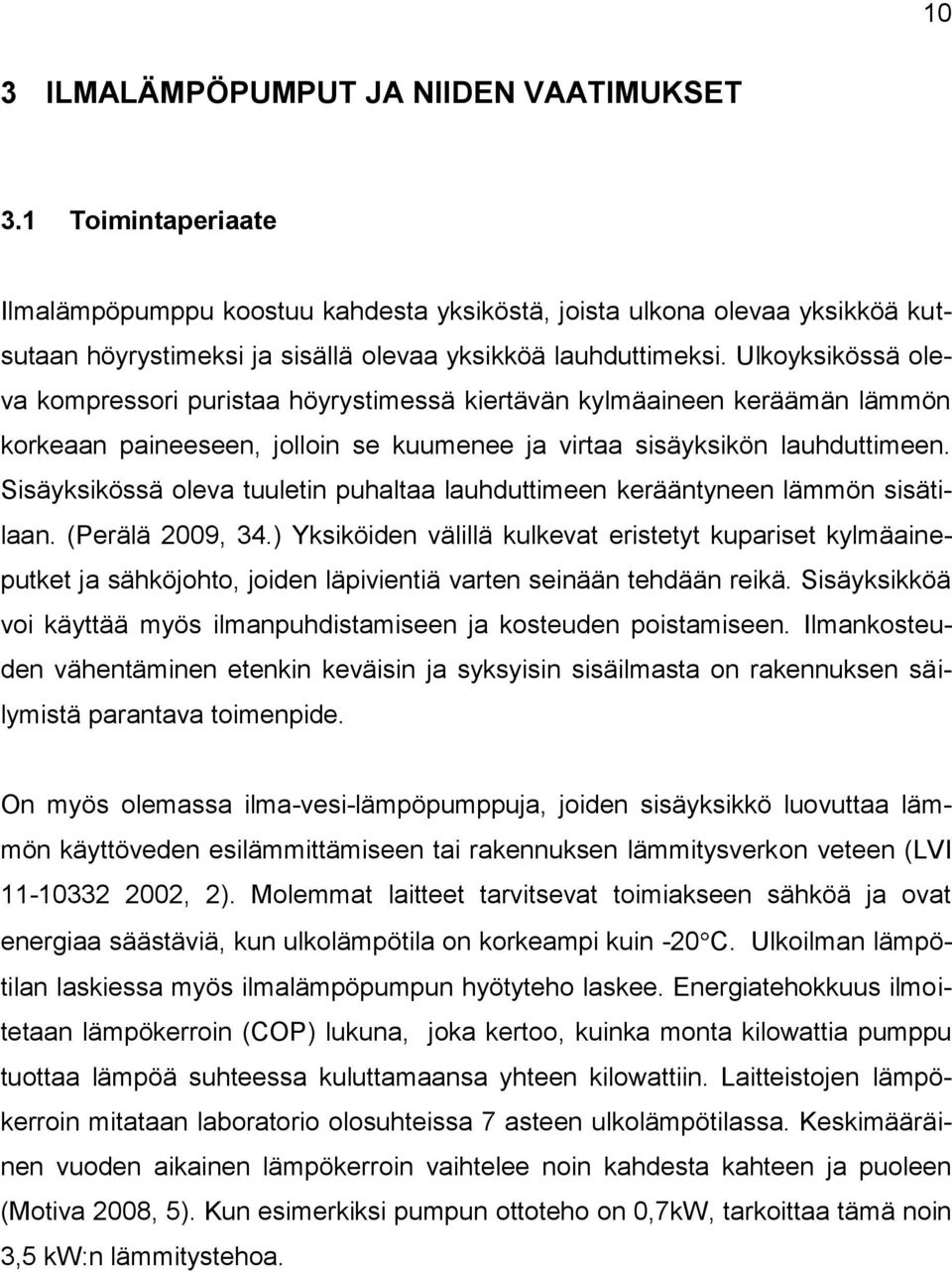 Ulkoyksikössä oleva kompressori puristaa höyrystimessä kiertävän kylmäaineen keräämän lämmön korkeaan paineeseen, jolloin se kuumenee ja virtaa sisäyksikön lauhduttimeen.