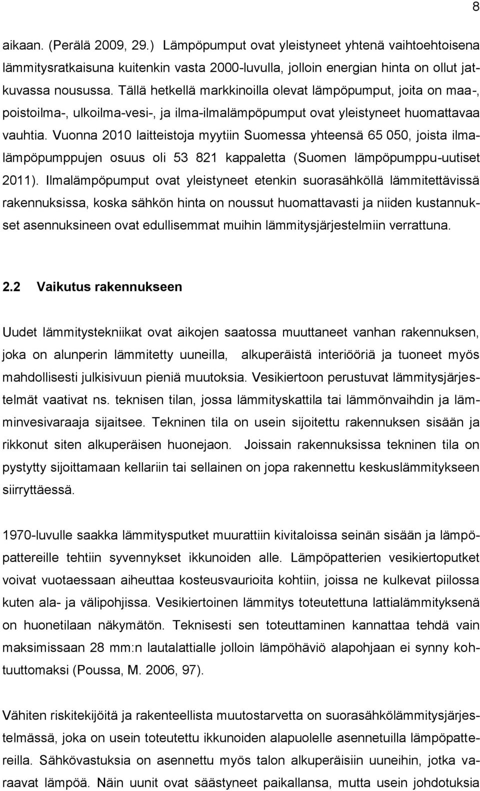 Vuonna 2010 laitteistoja myytiin Suomessa yhteensä 65 050, joista ilmalämpöpumppujen osuus oli 53 821 kappaletta (Suomen lämpöpumppu-uutiset 2011).