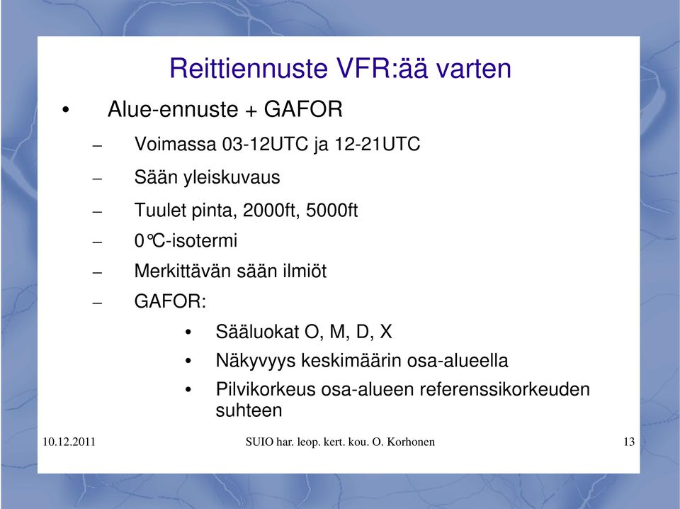 ilmiöt GAFOR: Sääluokat O, M, D, X Näkyvyys keskimäärin osa-alueella Pilvikorkeus