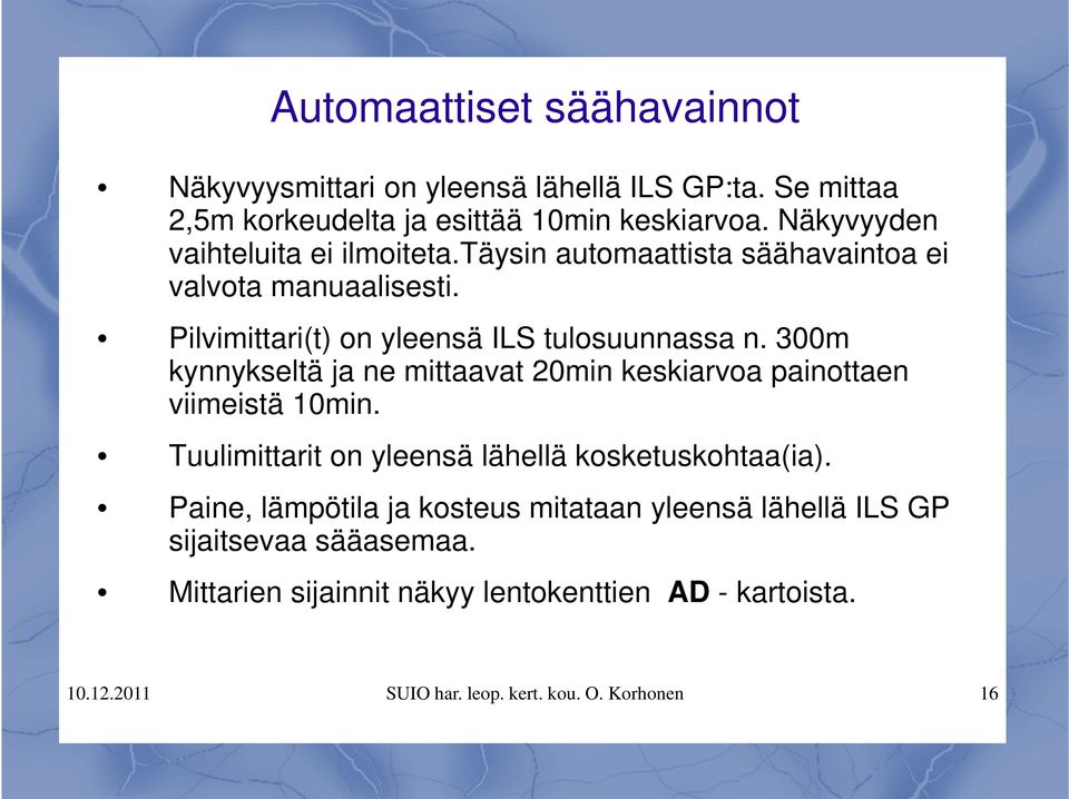 300m kynnykseltä ja ne mittaavat 20min keskiarvoa painottaen viimeistä 10min. Tuulimittarit on yleensä lähellä kosketuskohtaa(ia).