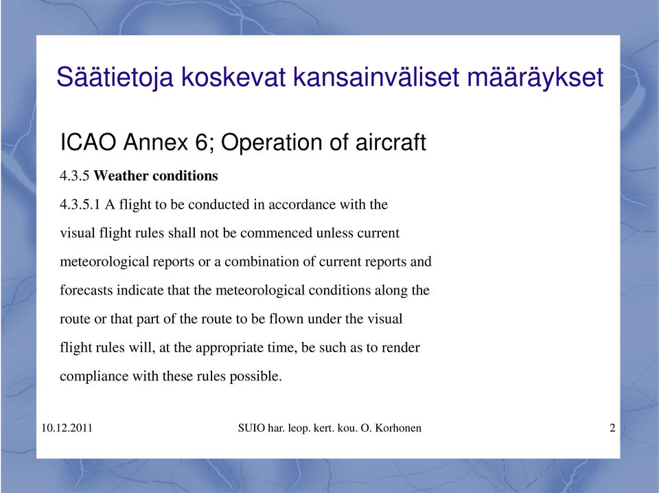 1 A flight to be conducted in accordance with the visual flight rules shall not be commenced unless current meteorological reports or a