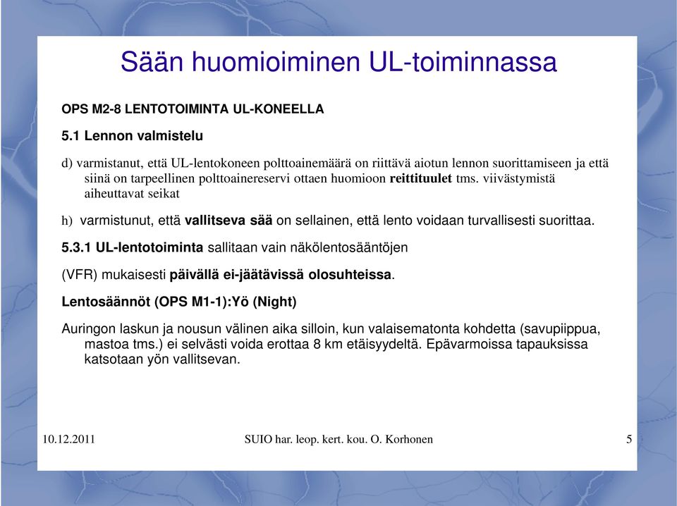 viivästymistä aiheuttavat seikat h) varmistunut, että vallitseva sää on sellainen, että lento voidaan turvallisesti suorittaa. 5.3.