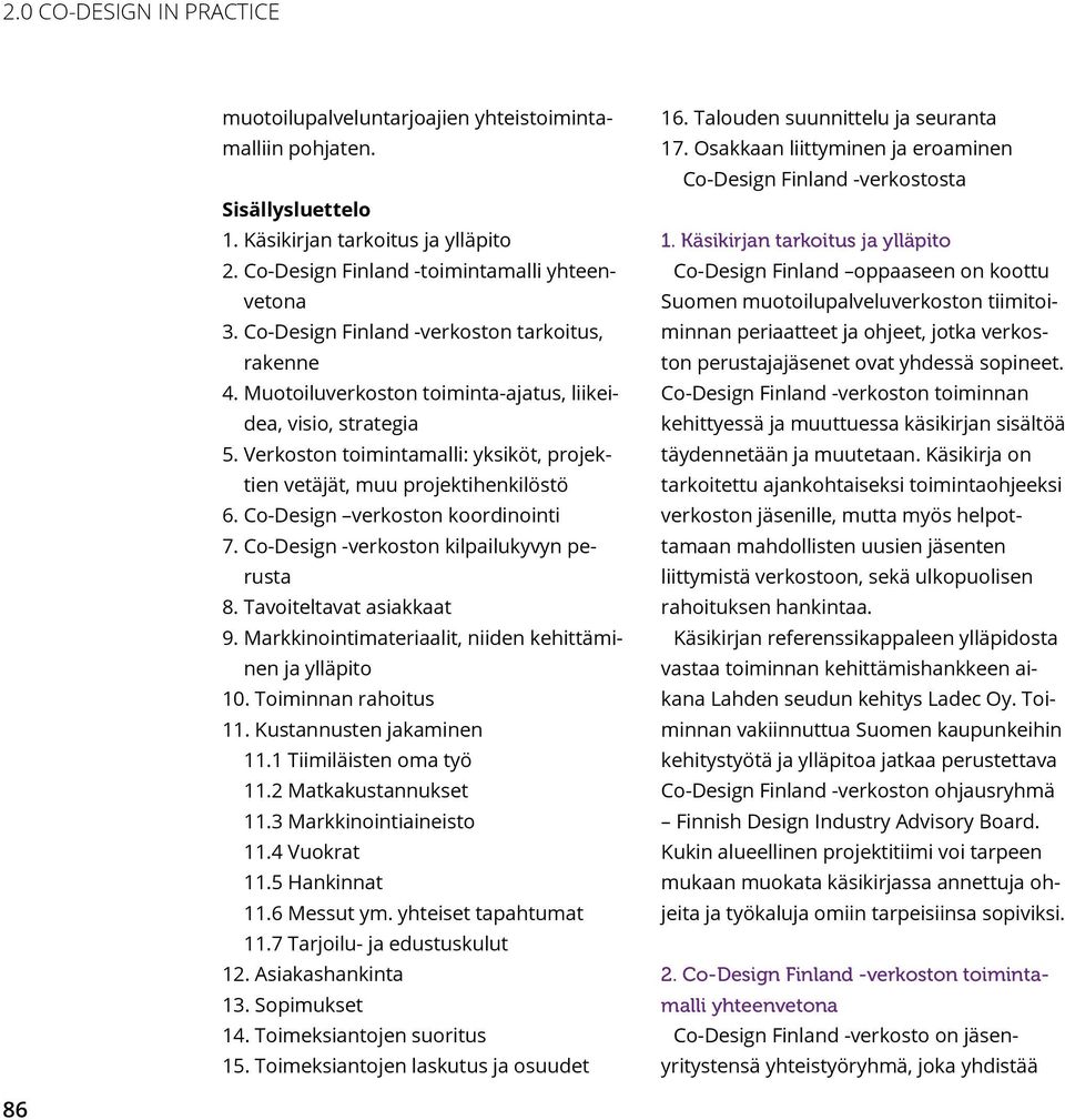 Co-Design verkoston koordinointi 7. Co-Design -verkoston kilpailukyvyn perusta 8. Tavoiteltavat asiakkaat 9. Markkinointimateriaalit, niiden kehittäminen ja ylläpito 10. Toiminnan rahoitus 11.