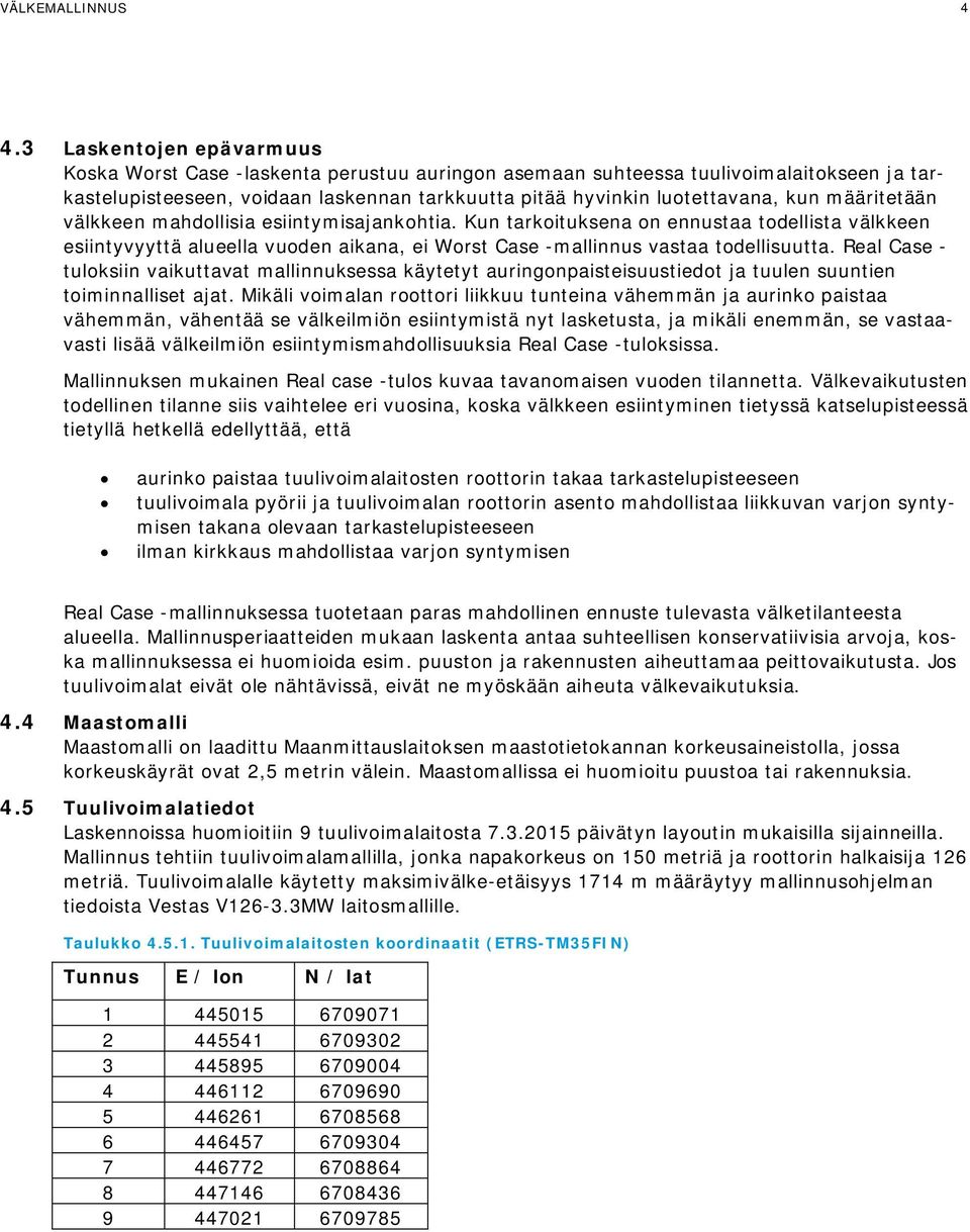 määritetään välkkeen mahdollisia esiintymisajankohtia. Kun tarkoituksena on ennustaa todellista välkkeen esiintyvyyttä alueella vuoden aikana, ei Worst Case -mallinnus vastaa todellisuutta.