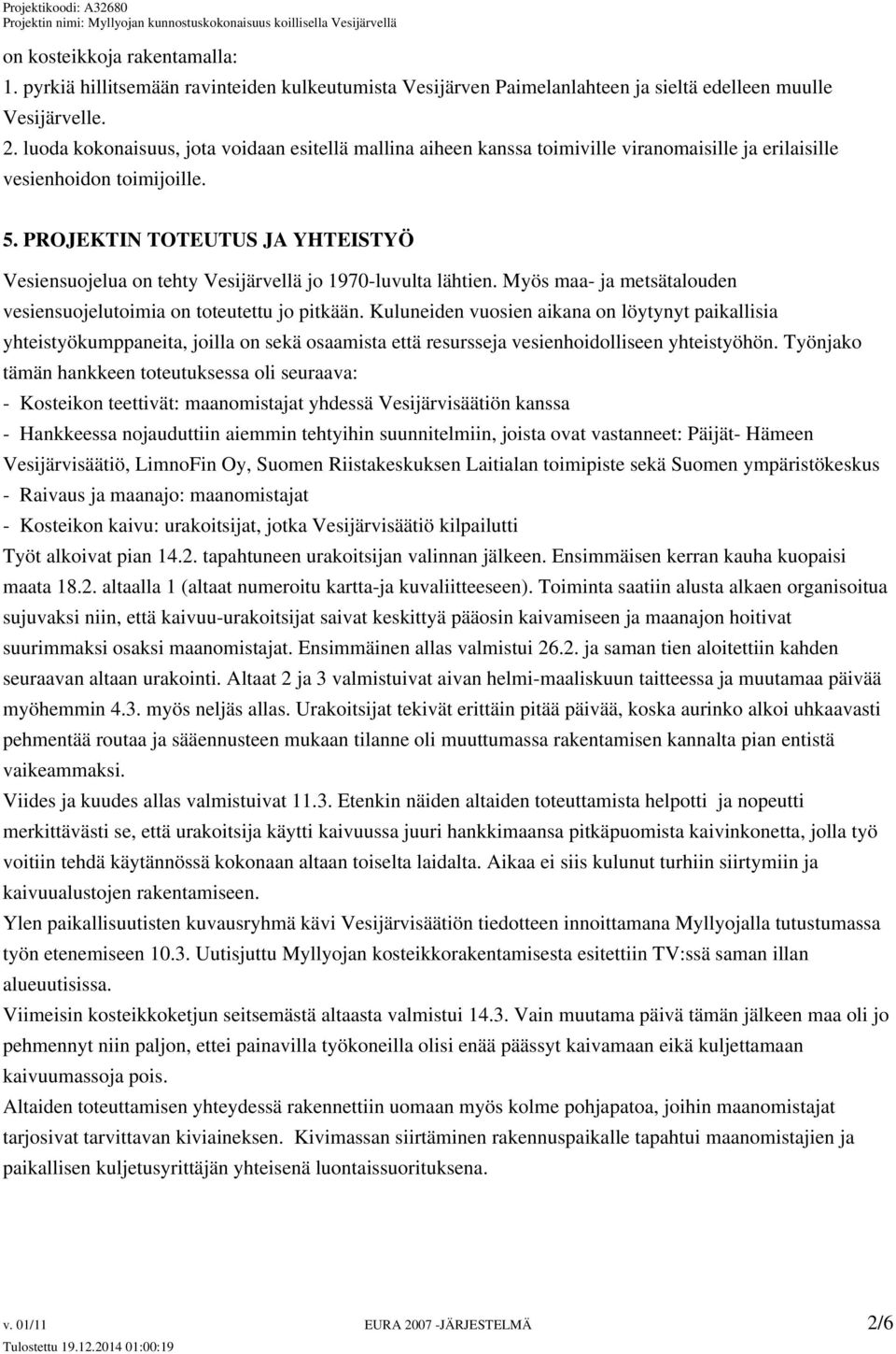 PROJEKTIN TOTEUTUS JA YHTEISTYÖ Vesiensuojelua on tehty Vesijärvellä jo 1970-luvulta lähtien. Myös maa- ja metsätalouden vesiensuojelutoimia on toteutettu jo pitkään.