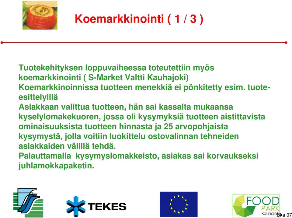 tuoteesittelyillä Asiakkaan valittua tuotteen, hän sai kassalta mukaansa kyselylomakekuoren, jossa oli kysymyksiä tuotteen