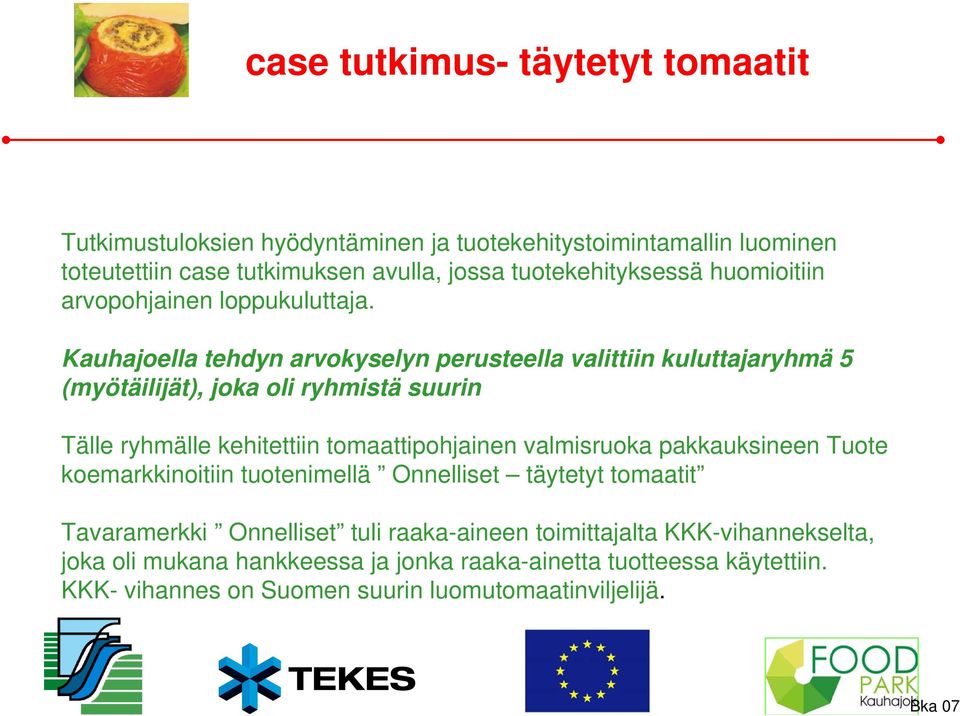 Kauhajoella tehdyn arvokyselyn perusteella valittiin kuluttajaryhmä 5 (myötäilijät), joka oli ryhmistä suurin Tälle ryhmälle kehitettiin tomaattipohjainen