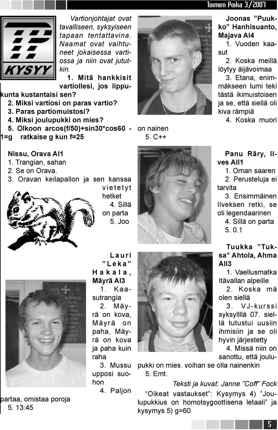 Sillä on parta 5. Joo on nainen 5. C++ Toimen Poika 3/2007 Joonas Puukko Hanhisuanto, Majava AI4 1. Vuoden kaasut 2. Koska meillä löytyy äijävoimaa 3.