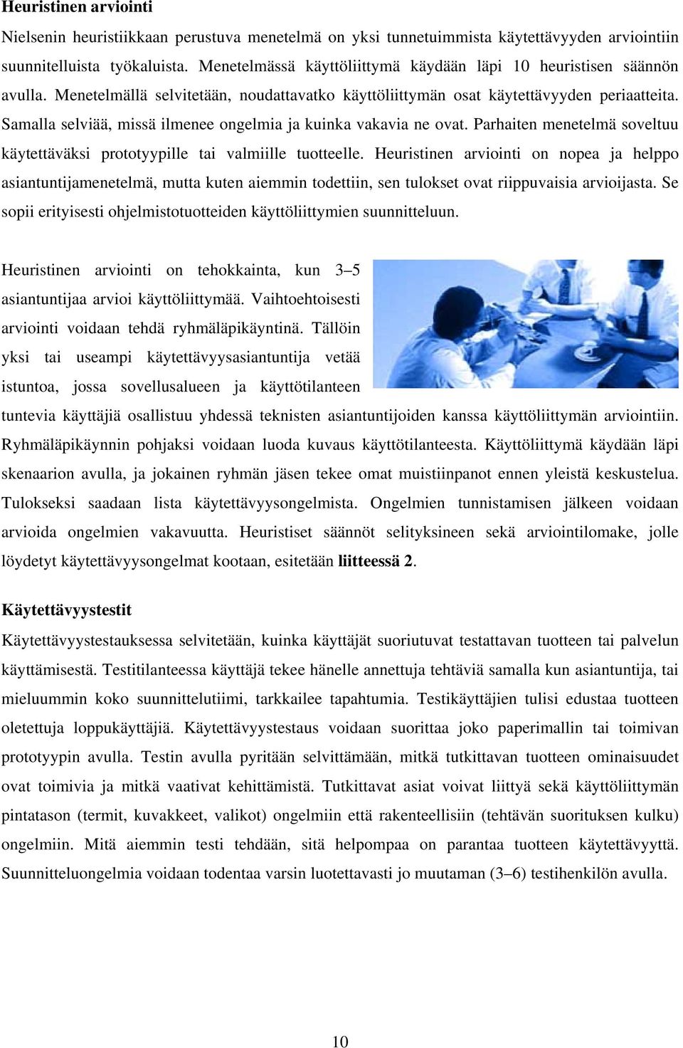 Samalla selviää, missä ilmenee ongelmia ja kuinka vakavia ne ovat. Parhaiten menetelmä soveltuu käytettäväksi prototyypille tai valmiille tuotteelle.