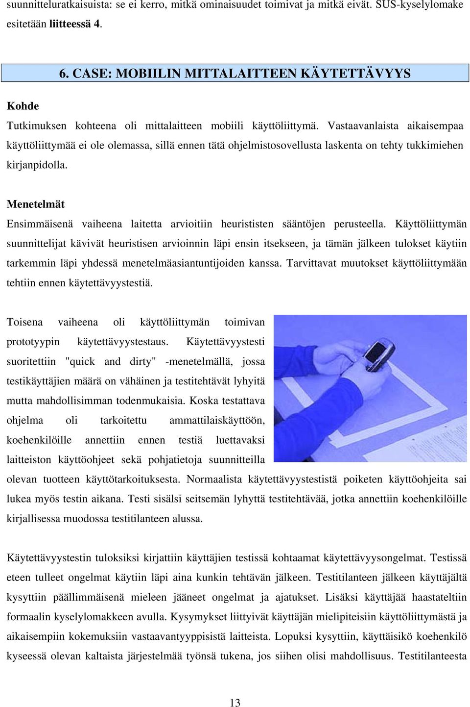 Vastaavanlaista aikaisempaa käyttöliittymää ei ole olemassa, sillä ennen tätä ohjelmistosovellusta laskenta on tehty tukkimiehen kirjanpidolla.