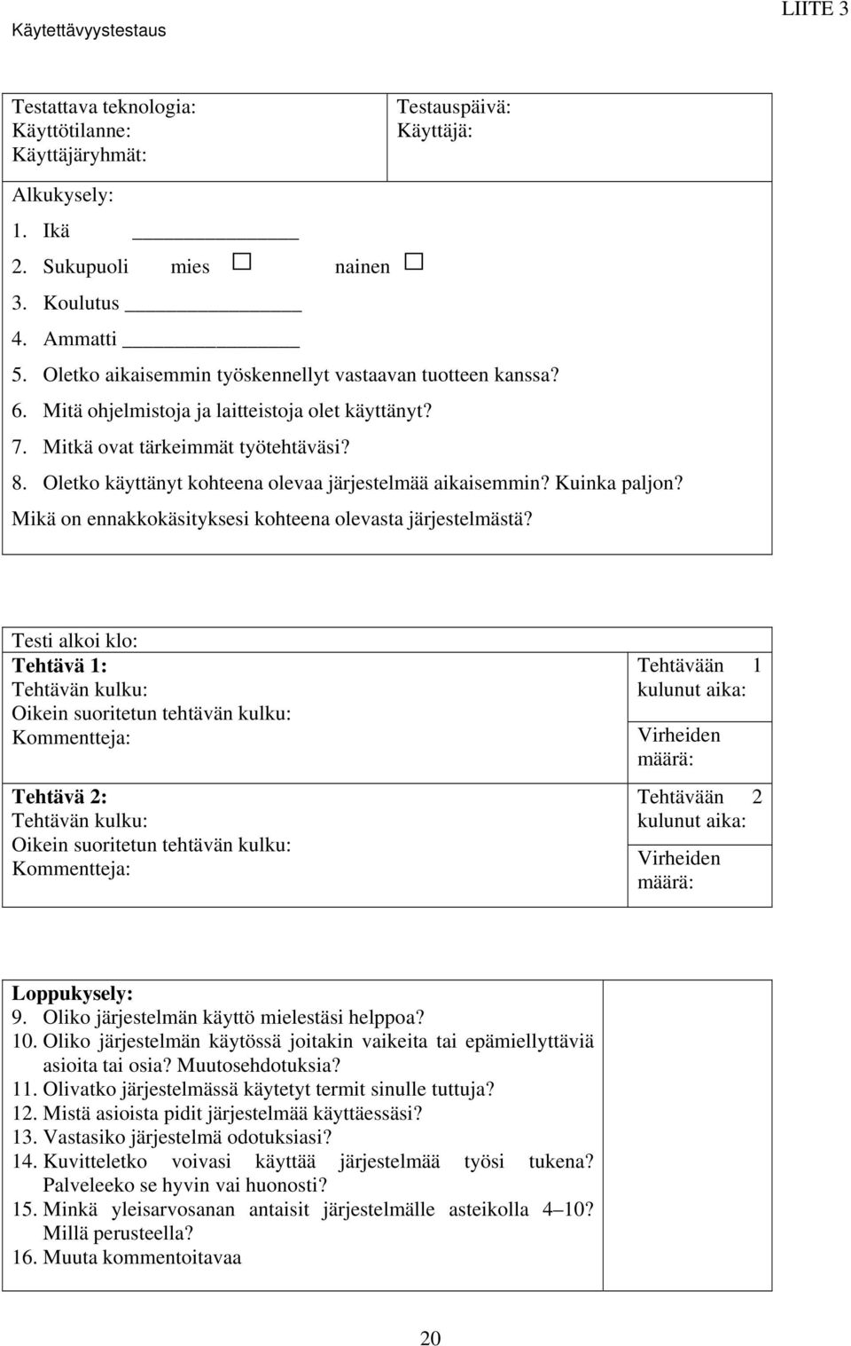 Oletko käyttänyt kohteena olevaa järjestelmää aikaisemmin? Kuinka paljon? Mikä on ennakkokäsityksesi kohteena olevasta järjestelmästä?