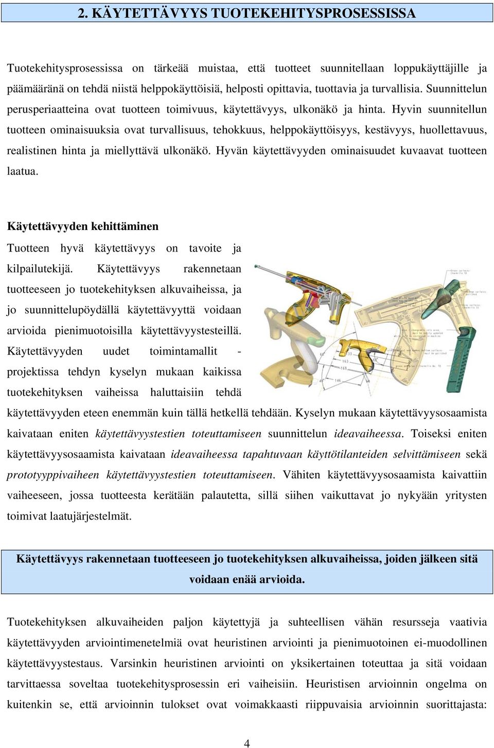 Hyvin suunnitellun tuotteen ominaisuuksia ovat turvallisuus, tehokkuus, helppokäyttöisyys, kestävyys, huollettavuus, realistinen hinta ja miellyttävä ulkonäkö.