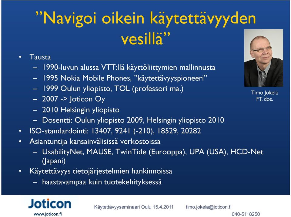 ) 2007 -> Joticon Oy 2010 Helsingin yliopisto Dosentti: Oulun yliopisto 2009, Helsingin yliopisto 2010 ISO-standardointi: 13407, 9241 (-210), 18529,